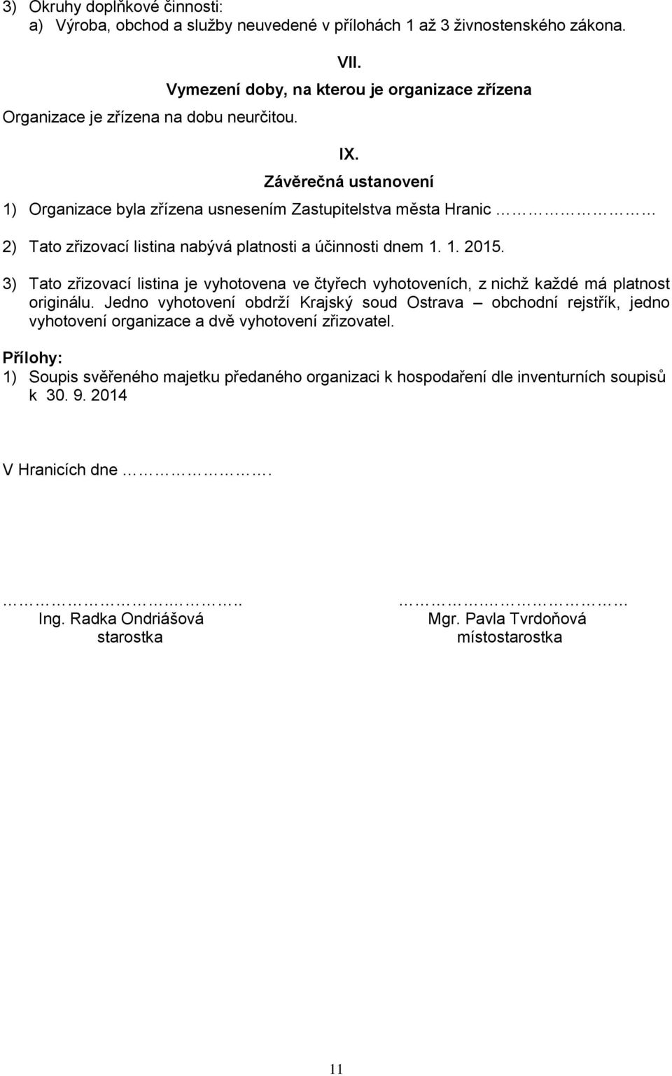 Závěrečná ustanovení 1) Organizace byla zřízena usnesením Zastupitelstva města Hranic 2) Tato zřizovací listina nabývá platnosti a účinnosti dnem 1. 1. 2015.