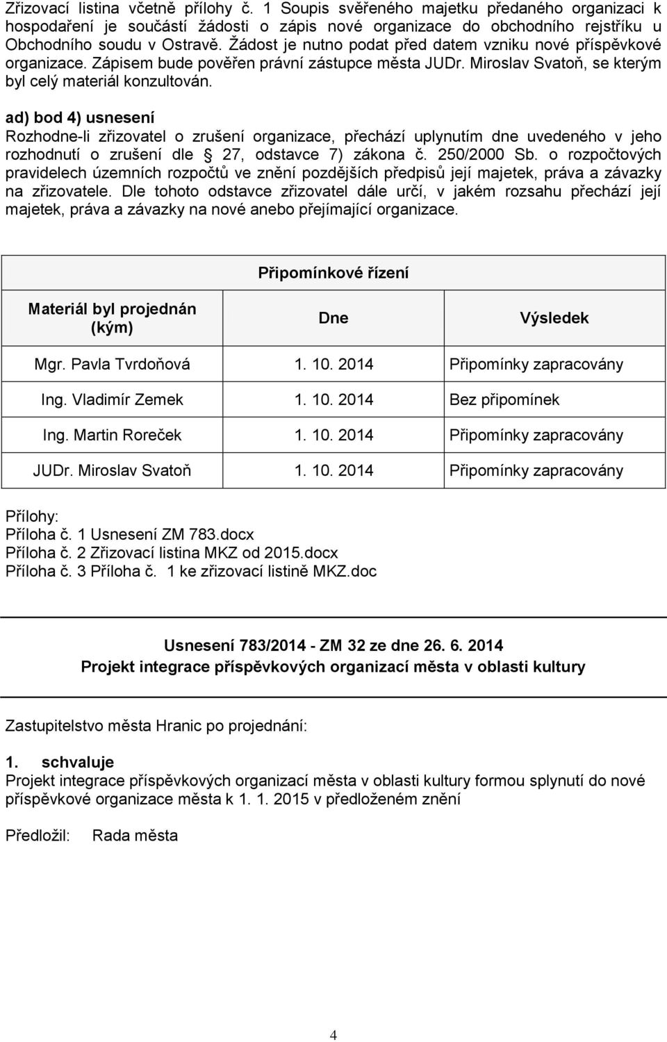 ad) bod 4) usnesení Rozhodne-li zřizovatel o zrušení organizace, přechází uplynutím dne uvedeného v jeho rozhodnutí o zrušení dle 27, odstavce 7) zákona č. 250/2000 Sb.