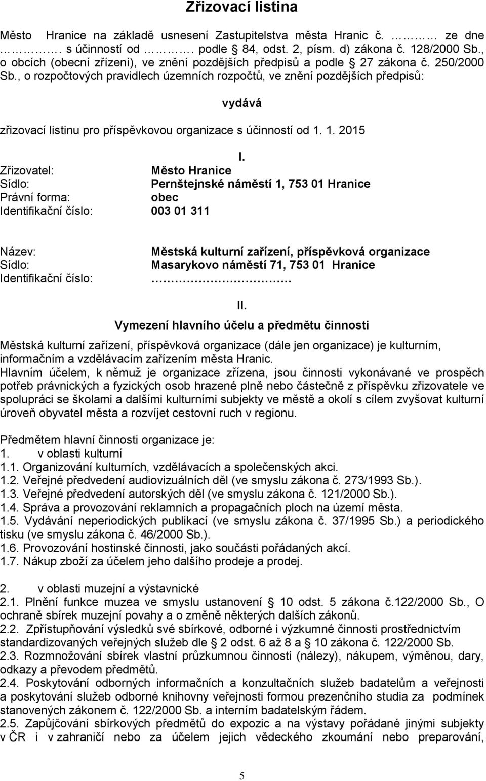 , o rozpočtových pravidlech územních rozpočtů, ve znění pozdějších předpisů: vydává zřizovací listinu pro příspěvkovou organizace s účinností od 1. 1. 2015 I.