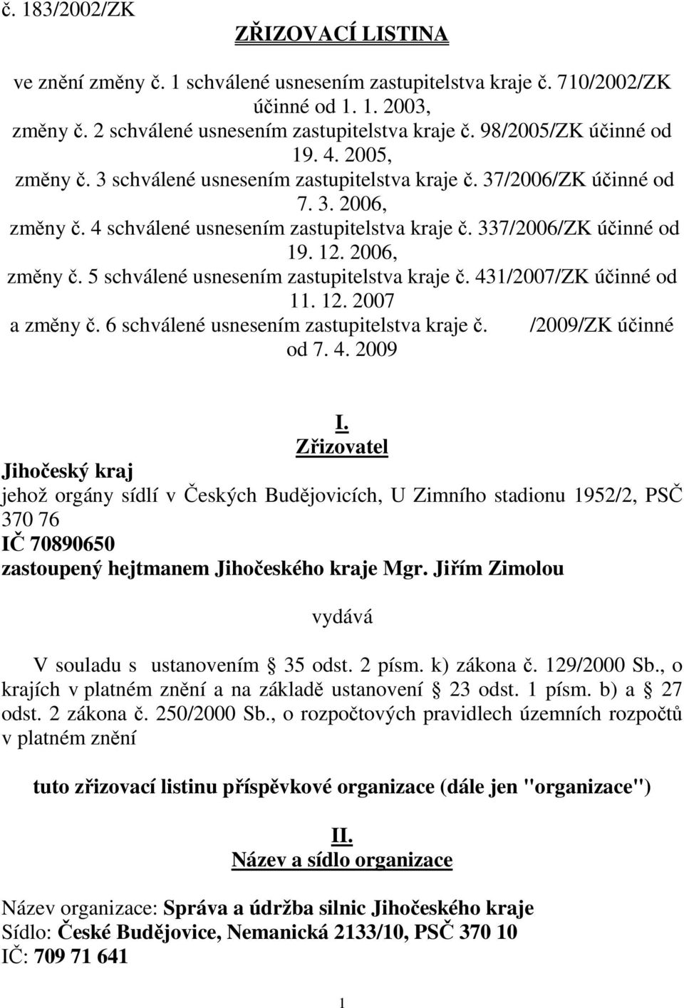 337/2006/ZK účinné od 19. 12. 2006, změny č. 5 schválené usnesením zastupitelstva kraje č. 431/2007/ZK účinné od 11. 12. 2007 a změny č. 6 schválené usnesením zastupitelstva kraje č.