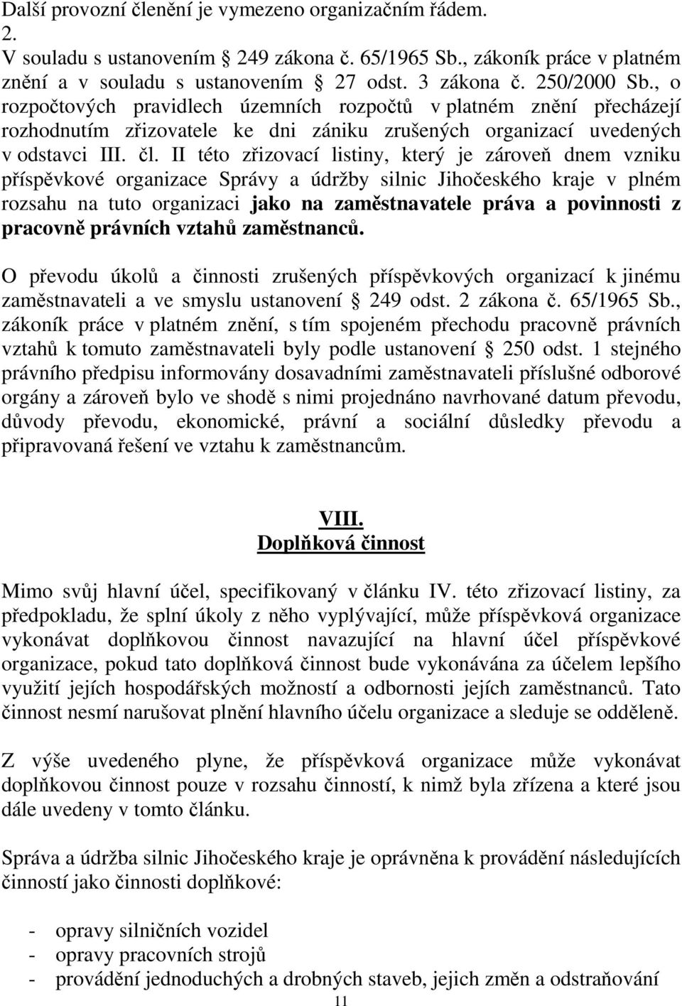 II této zřizovací listiny, který je zároveň dnem vzniku příspěvkové organizace Správy a údržby silnic Jihočeského kraje v plném rozsahu na tuto organizaci jako na zaměstnavatele práva a povinnosti z