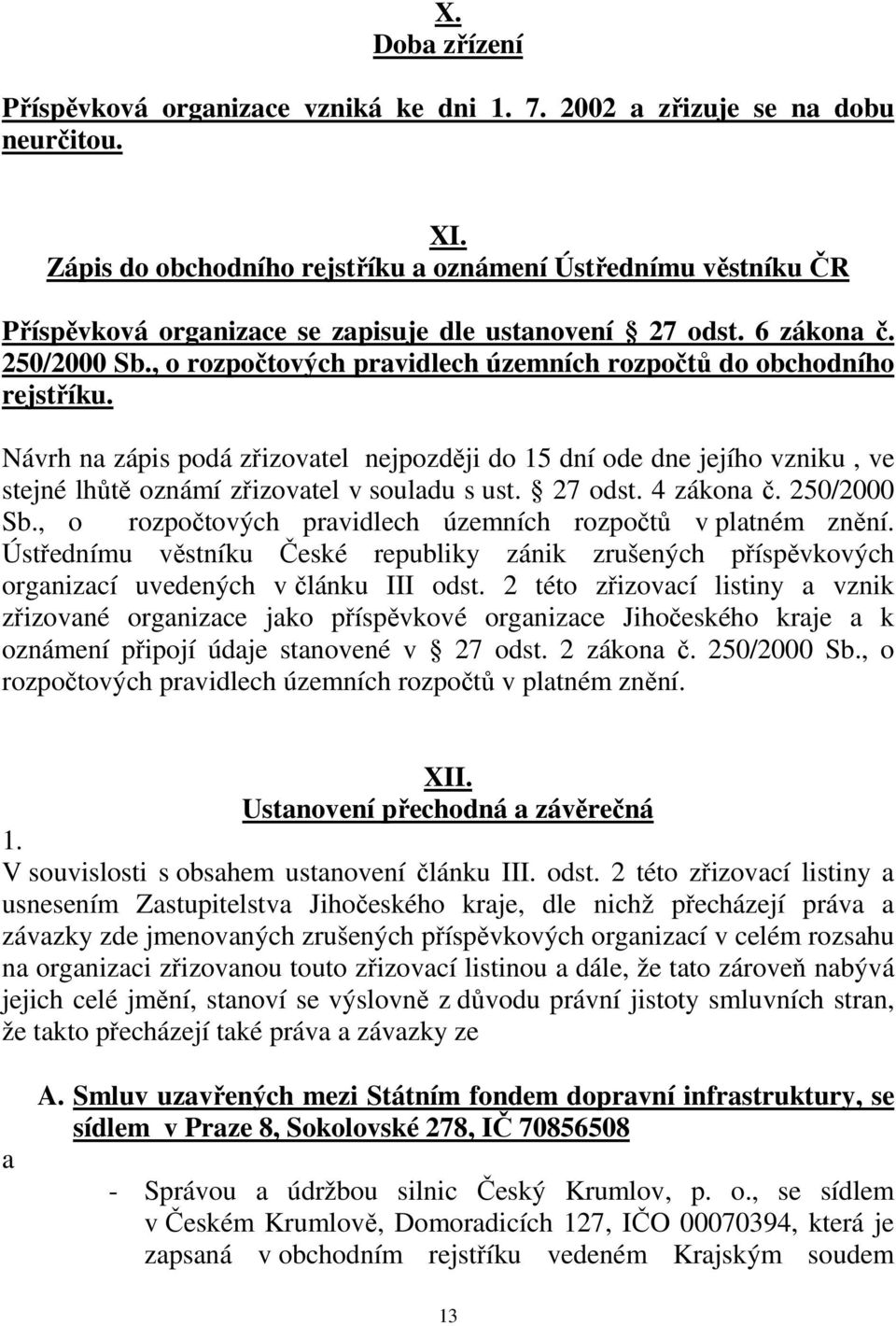 , o rozpočtových pravidlech územních rozpočtů do obchodního rejstříku. Návrh na zápis podá zřizovatel nejpozději do 15 dní ode dne jejího vzniku, ve stejné lhůtě oznámí zřizovatel v souladu s ust.