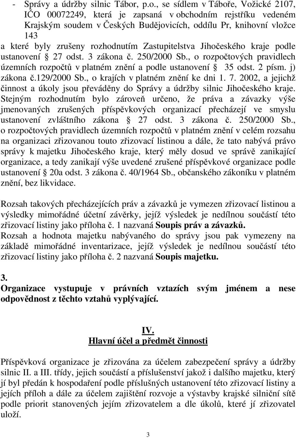 , se sídlem v Táboře, Vožické 2107, IČO 00072249, která je zapsaná v obchodním rejstříku vedeném Krajským soudem v Českých Budějovicích, oddílu Pr, knihovní vložce 143 a které byly zrušeny