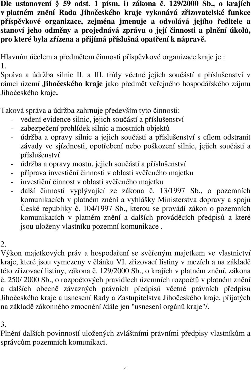 činnosti a plnění úkolů, pro které byla zřízena a přijímá příslušná opatření k nápravě. Hlavním účelem a předmětem činnosti příspěvkové organizace kraje je : 1. Správa a údržba silnic II. a III.