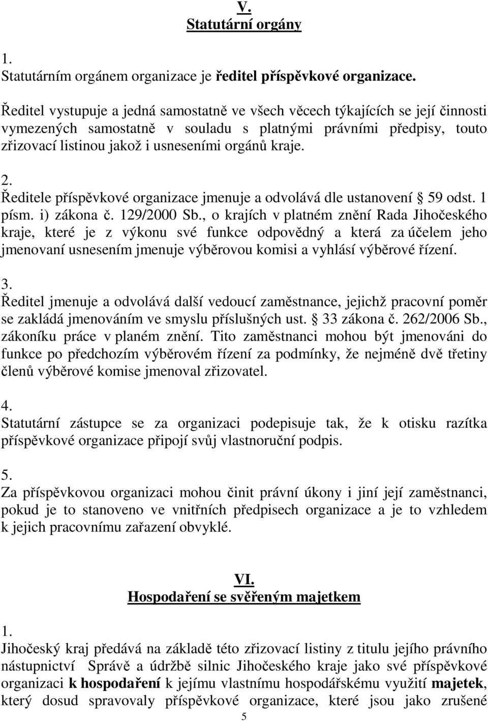 2. Ředitele příspěvkové organizace jmenuje a odvolává dle ustanovení 59 odst. 1 písm. i) zákona č. 129/2000 Sb.