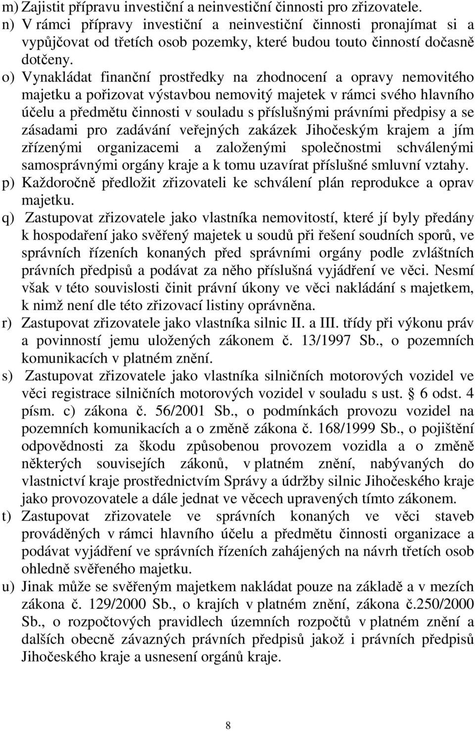 o) Vynakládat finanční prostředky na zhodnocení a opravy nemovitého majetku a pořizovat výstavbou nemovitý majetek v rámci svého hlavního účelu a předmětu činnosti v souladu s příslušnými právními