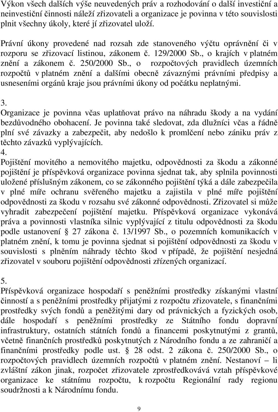 , o rozpočtových pravidlech územních rozpočtů v platném znění a dalšími obecně závaznými právními předpisy a usneseními orgánů kraje jsou právními úkony od počátku neplatnými. 3.