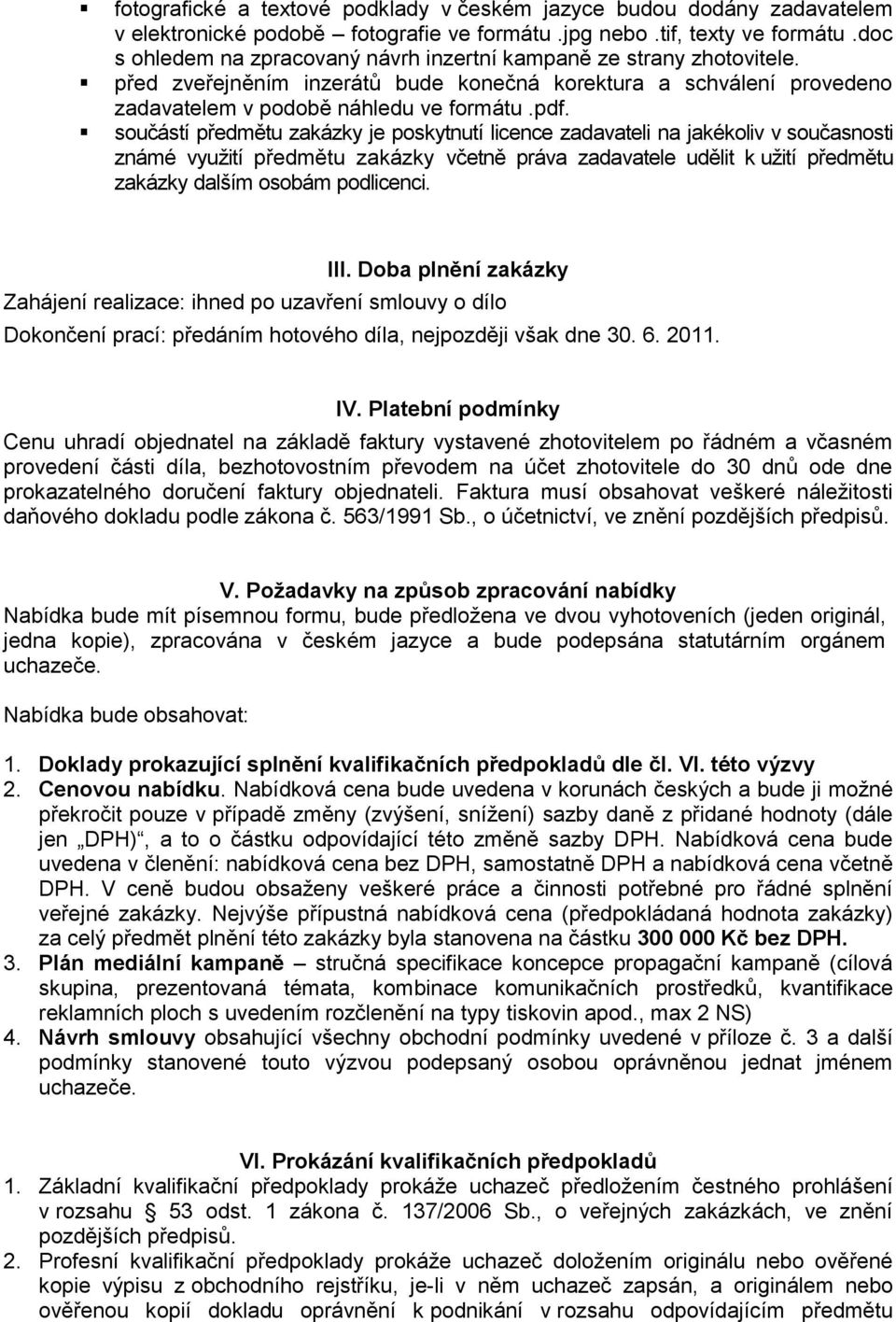 součástí předmětu zakázky je poskytnutí licence zadavateli na jakékoliv v současnosti známé využití předmětu zakázky včetně práva zadavatele udělit k užití předmětu zakázky dalším osobám podlicenci.