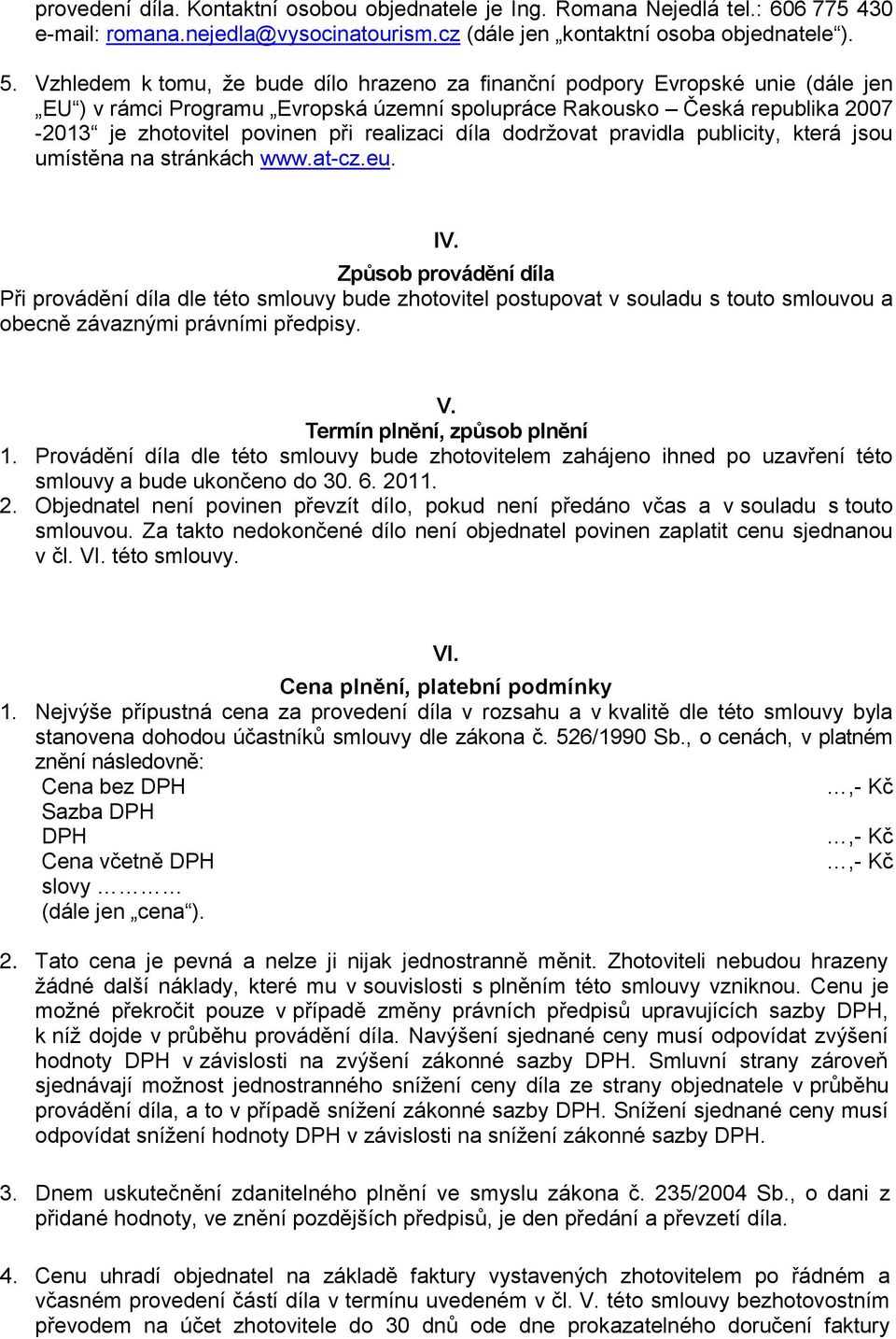 realizaci díla dodržovat pravidla publicity, která jsou umístěna na stránkách www.at-cz.eu. IV.