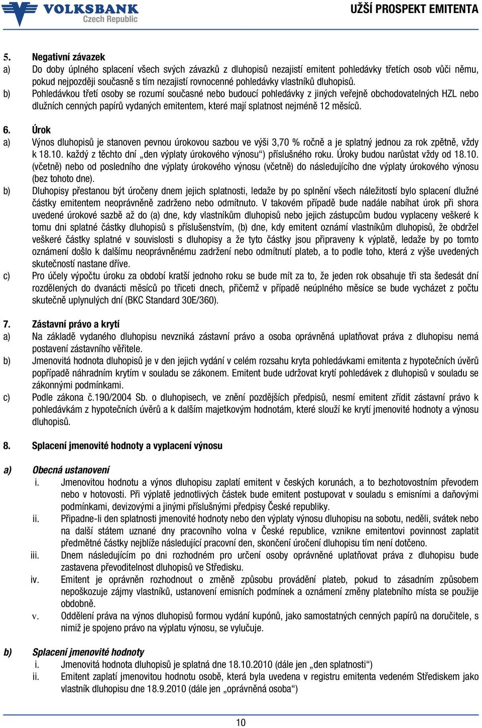 b) Pohledávkou třetí osoby se rozumí současné nebo budoucí pohledávky z jiných veřejně obchodovatelných HZL nebo dlužních cenných papírů vydaných emitentem, které mají splatnost nejméně 12 měsíců. 6.