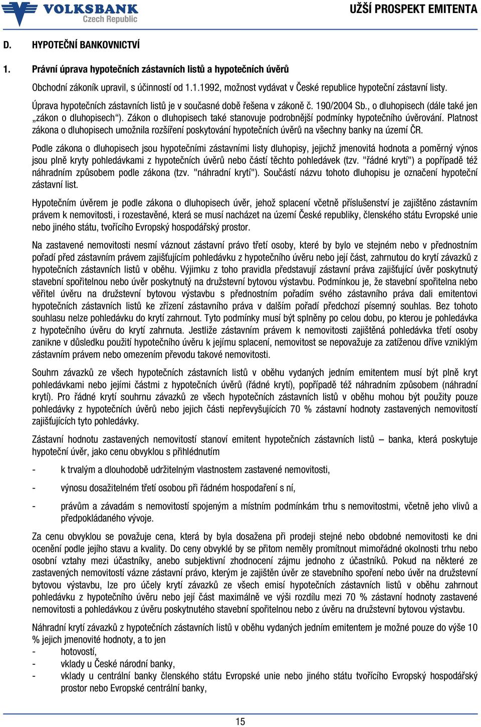 Zákon o dluhopisech také stanovuje podrobnější podmínky hypotečního úvěrování. Platnost zákona o dluhopisech umožnila rozšíření poskytování hypotečních úvěrů na všechny banky na území ČR.