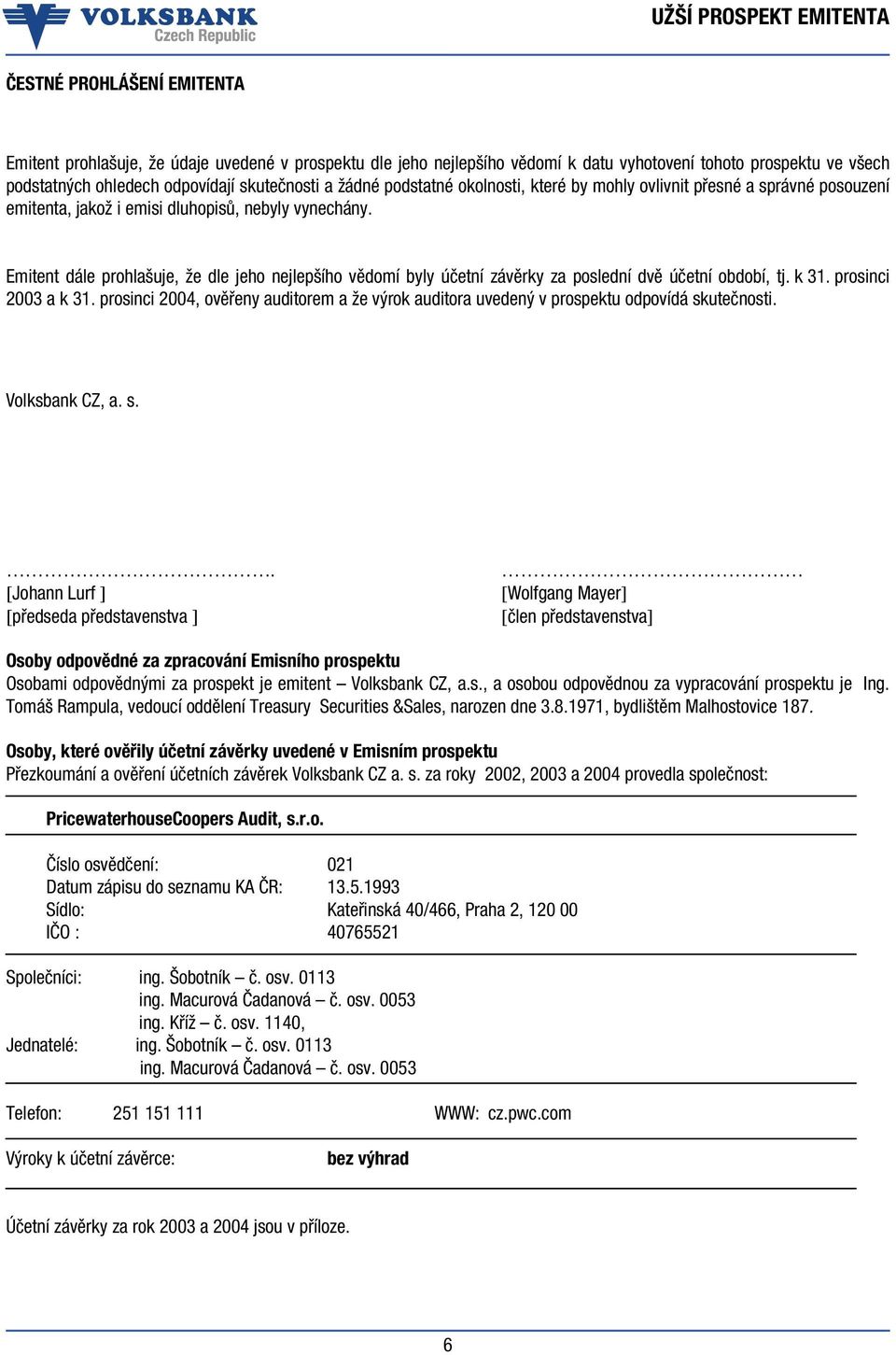 Emitent dále prohlašuje, že dle jeho nejlepšího vědomí byly účetní závěrky za poslední dvě účetní období, tj. k 31. prosinci 2003 a k 31.