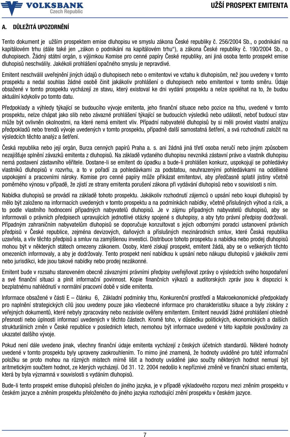 Žádný státní orgán, s výjimkou Komise pro cenné papíry České republiky, ani jiná osoba tento prospekt emise dluhopisů neschválily. Jakékoli prohlášení opačného smyslu je nepravdivé.