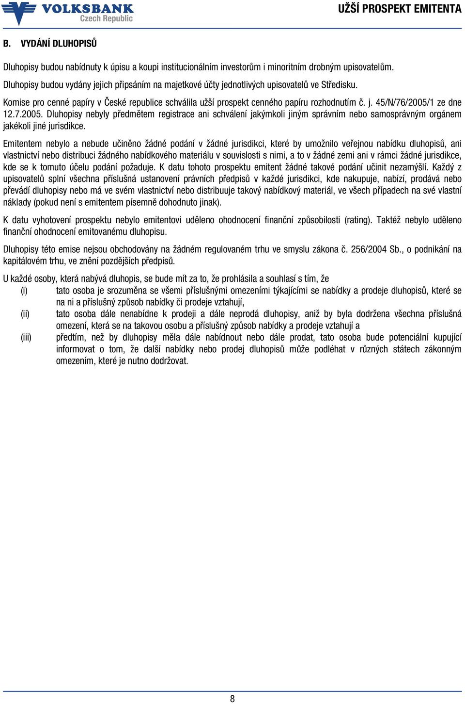 7.2005. Dluhopisy nebyly předmětem registrace ani schválení jakýmkoli jiným správním nebo samosprávným orgánem jakékoli jiné jurisdikce.