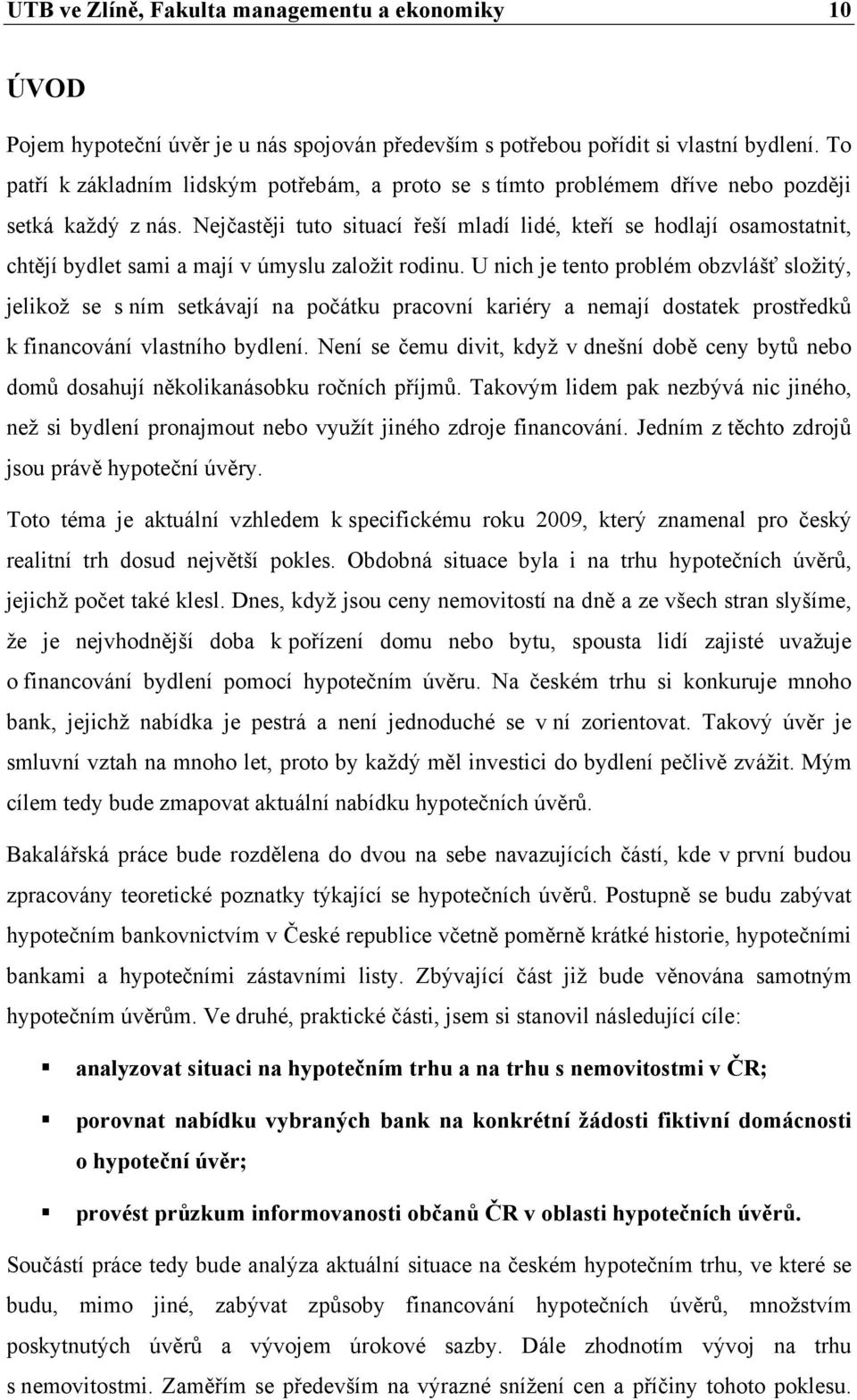 Nejčastěji tuto situací řeší mladí lidé, kteří se hodlají osamostatnit, chtějí bydlet sami a mají v úmyslu založit rodinu.