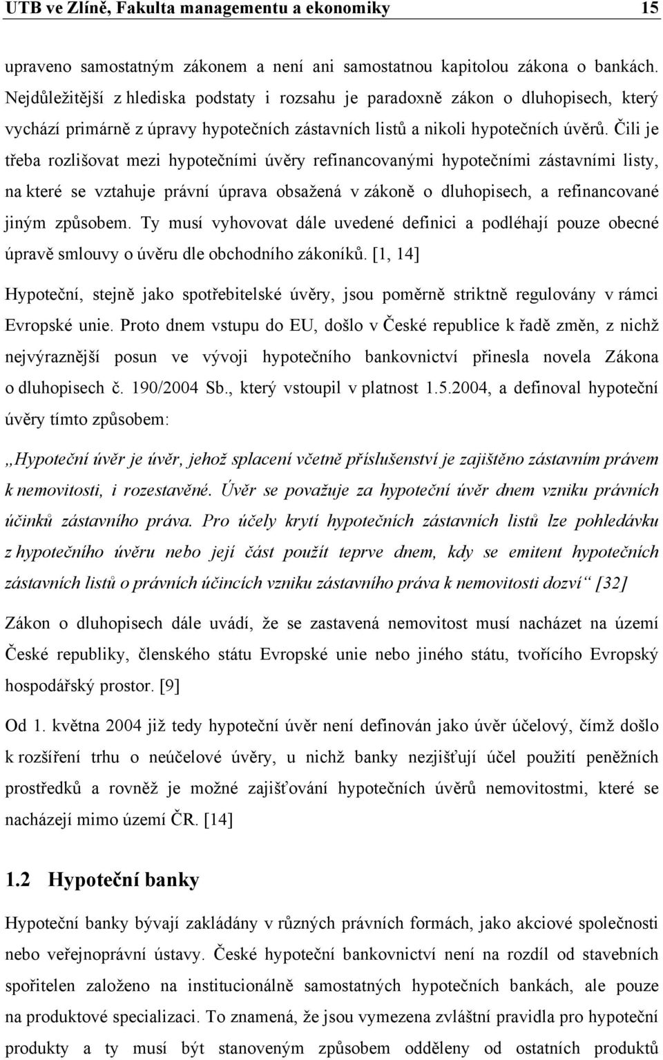 Čili je třeba rozlišovat mezi hypotečními úvěry refinancovanými hypotečními zástavními listy, na které se vztahuje právní úprava obsažená v zákoně o dluhopisech, a refinancované jiným způsobem.