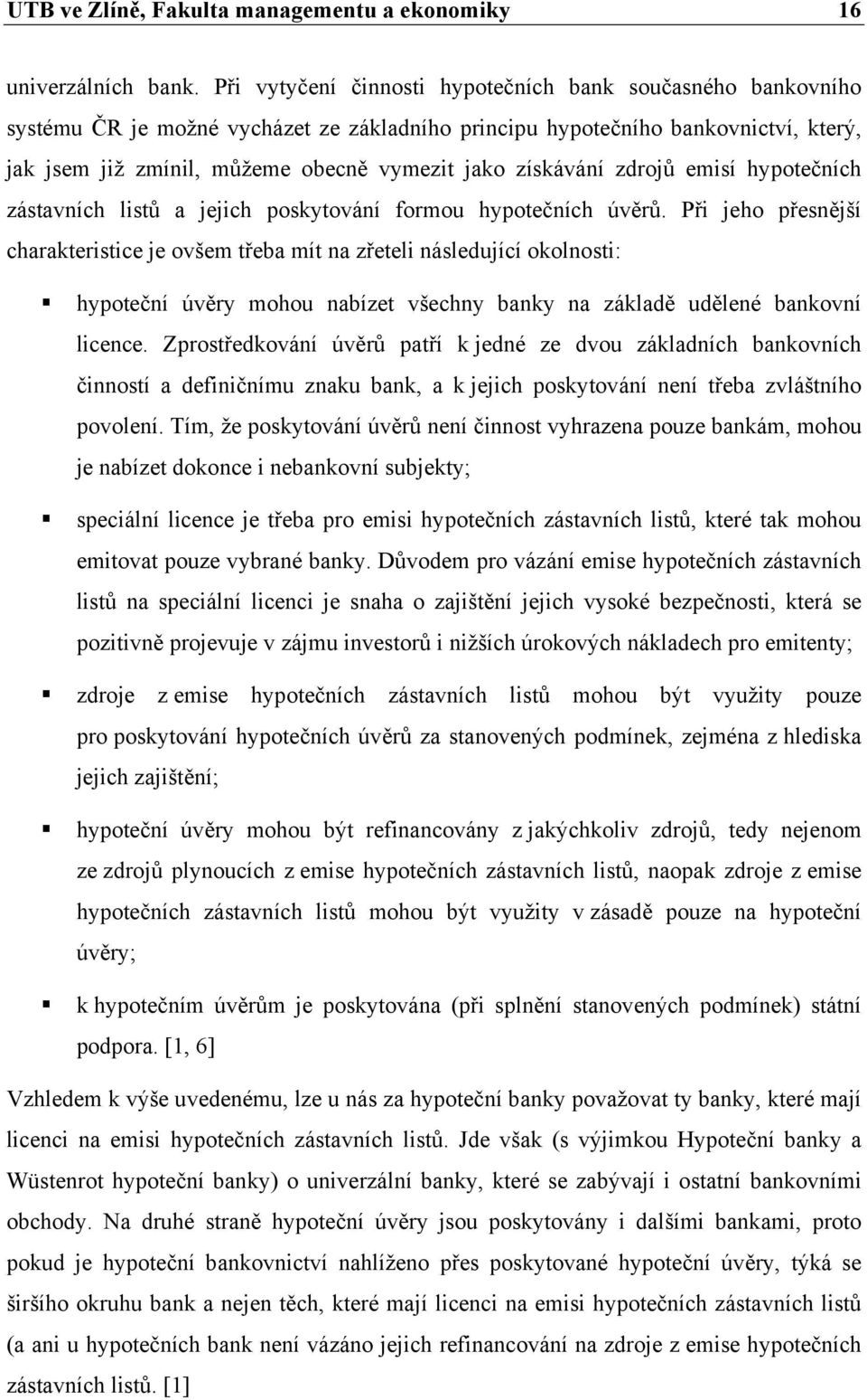 získávání zdrojů emisí hypotečních zástavních listů a jejich poskytování formou hypotečních úvěrů.