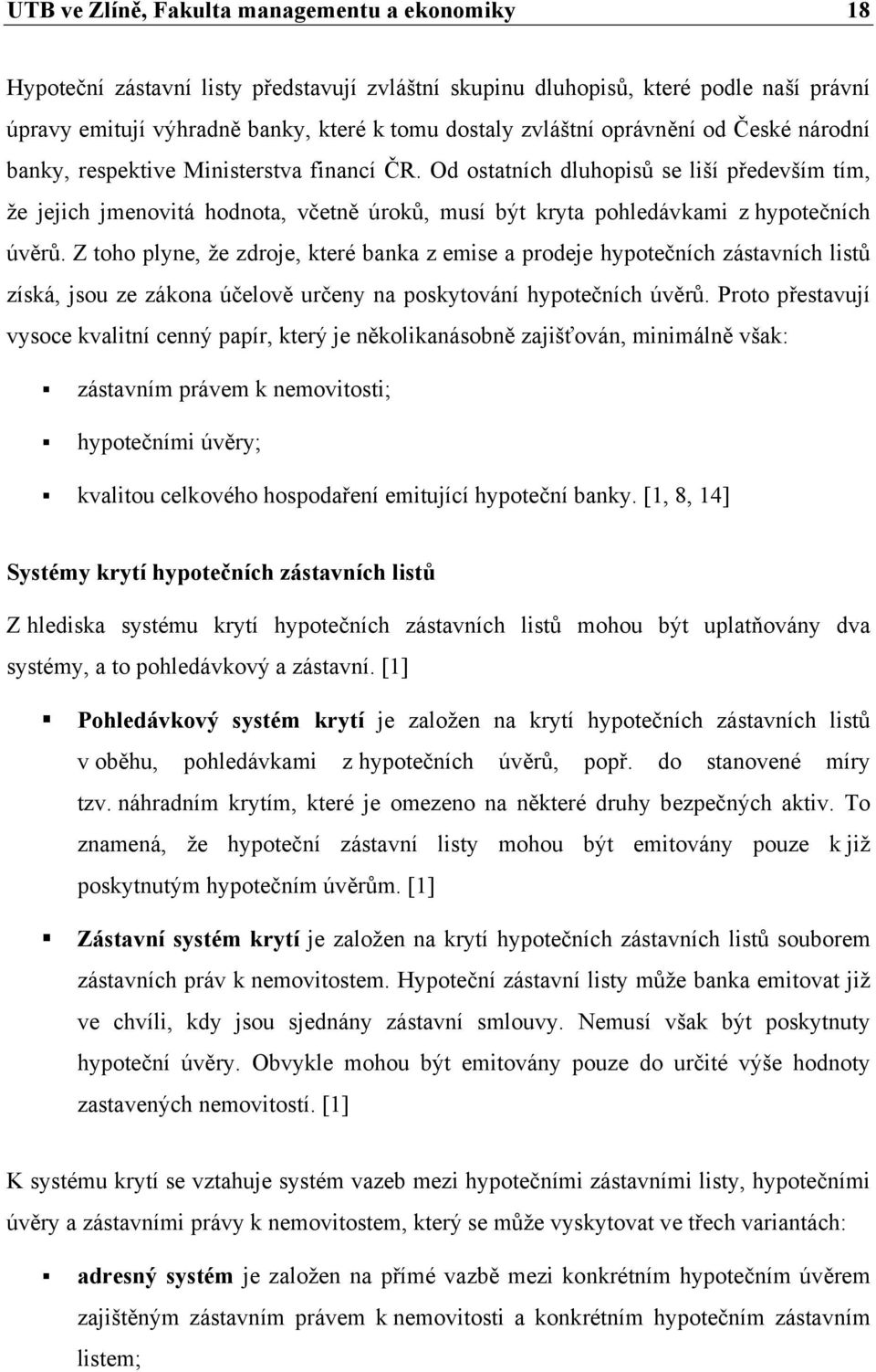 Od ostatních dluhopisů se liší především tím, že jejich jmenovitá hodnota, včetně úroků, musí být kryta pohledávkami z hypotečních úvěrů.