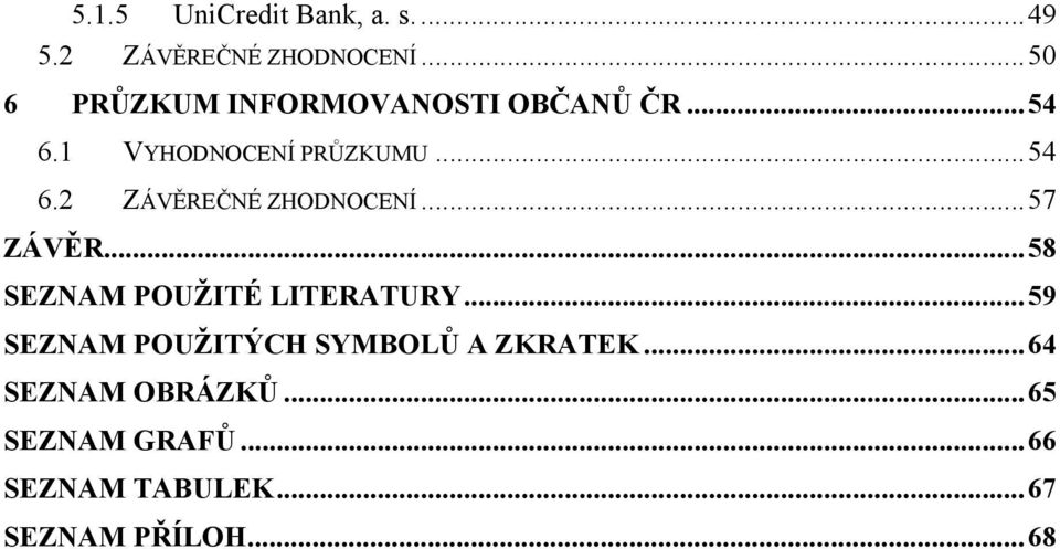 ..57 ZÁVĚR...58 SEZNAM POUŽITÉ LITERATURY...59 SEZNAM POUŽITÝCH SYMBOLŮ A ZKRATEK.