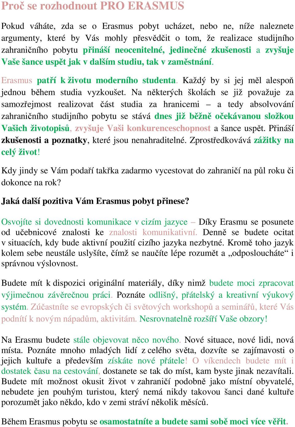 Každý by si jej měl alespoň jednou během studia vyzkoušet.