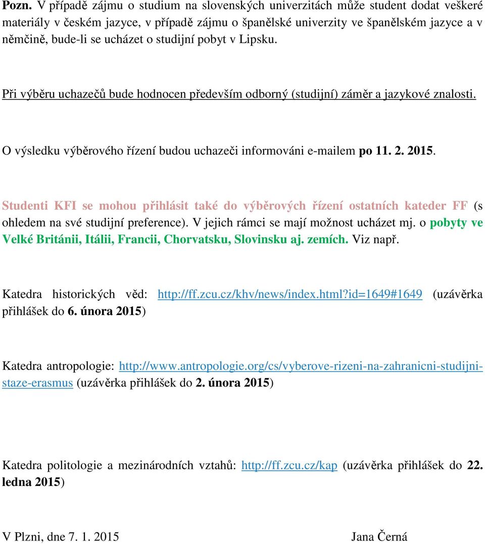 2015. Studenti KFI se mohou přihlásit také do výběrových řízení ostatních kateder FF (s ohledem na své studijní preference). V jejich rámci se mají možnost ucházet mj.