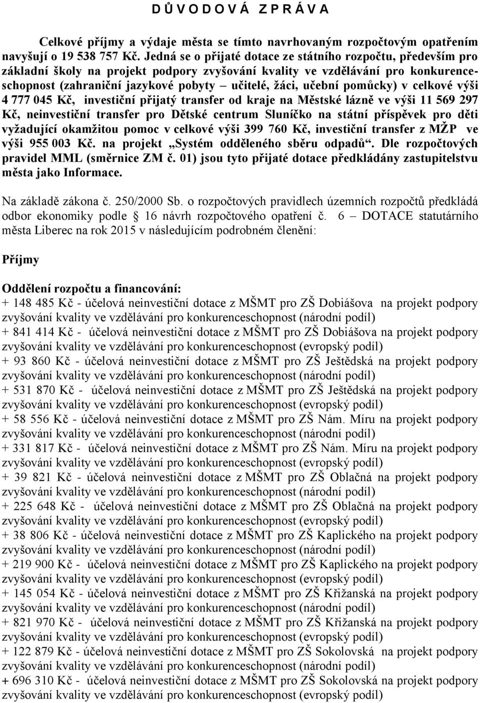 učební pomůcky) v celkové výši 4 777 045 Kč, investiční přijatý transfer od kraje na Městské lázně ve výši 11 569 297 Kč, neinvestiční transfer pro Dětské centrum Sluníčko na státní příspěvek pro