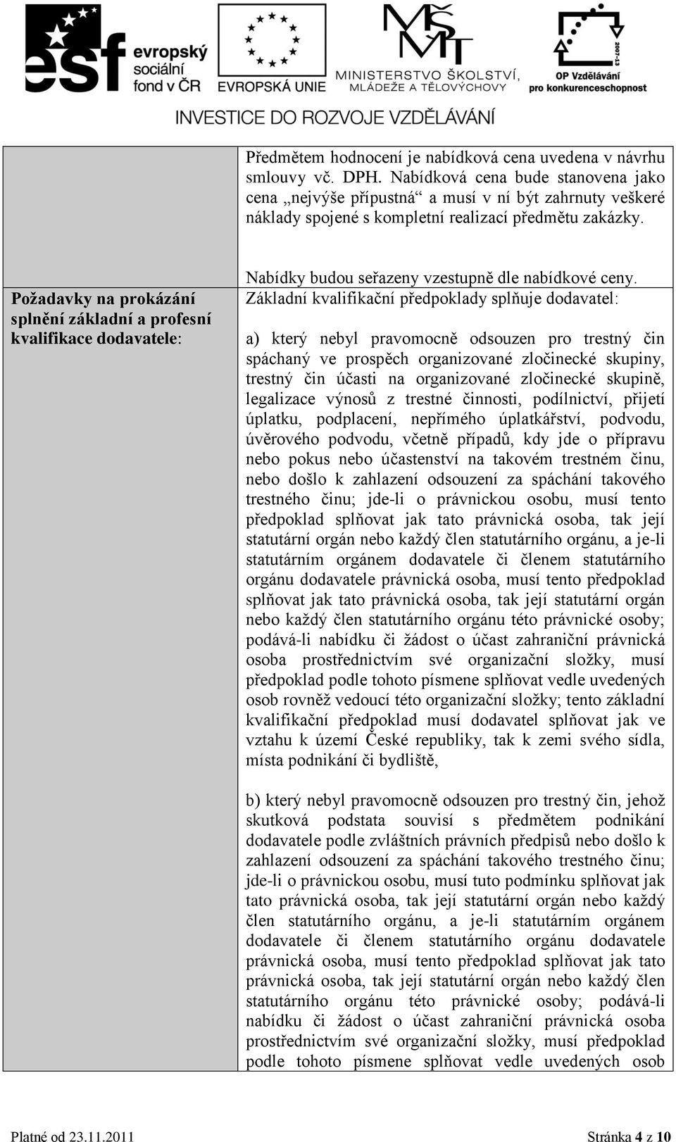 Požadavky na prokázání splnění základní a profesní kvalifikace dodavatele: Nabídky budou seřazeny vzestupně dle nabídkové ceny.