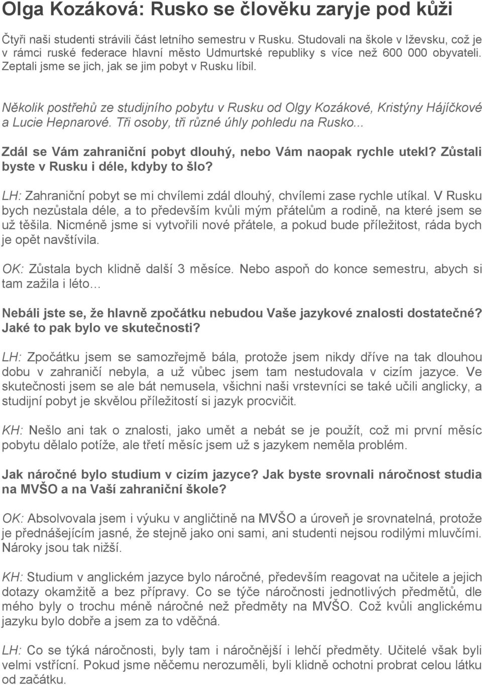 Několik postřehů ze studijního pobytu v Rusku od Olgy Kozákové, Kristýny Hájíčkové a Lucie Hepnarové. Tři osoby, tři různé úhly pohledu na Rusko.