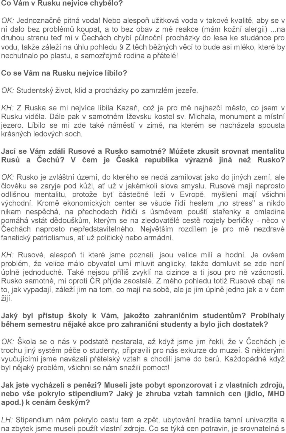 samozřejmě rodina a přátelé! Co se Vám na Rusku nejvíce líbilo? OK: Studentský život, klid a procházky po zamrzlém jezeře.