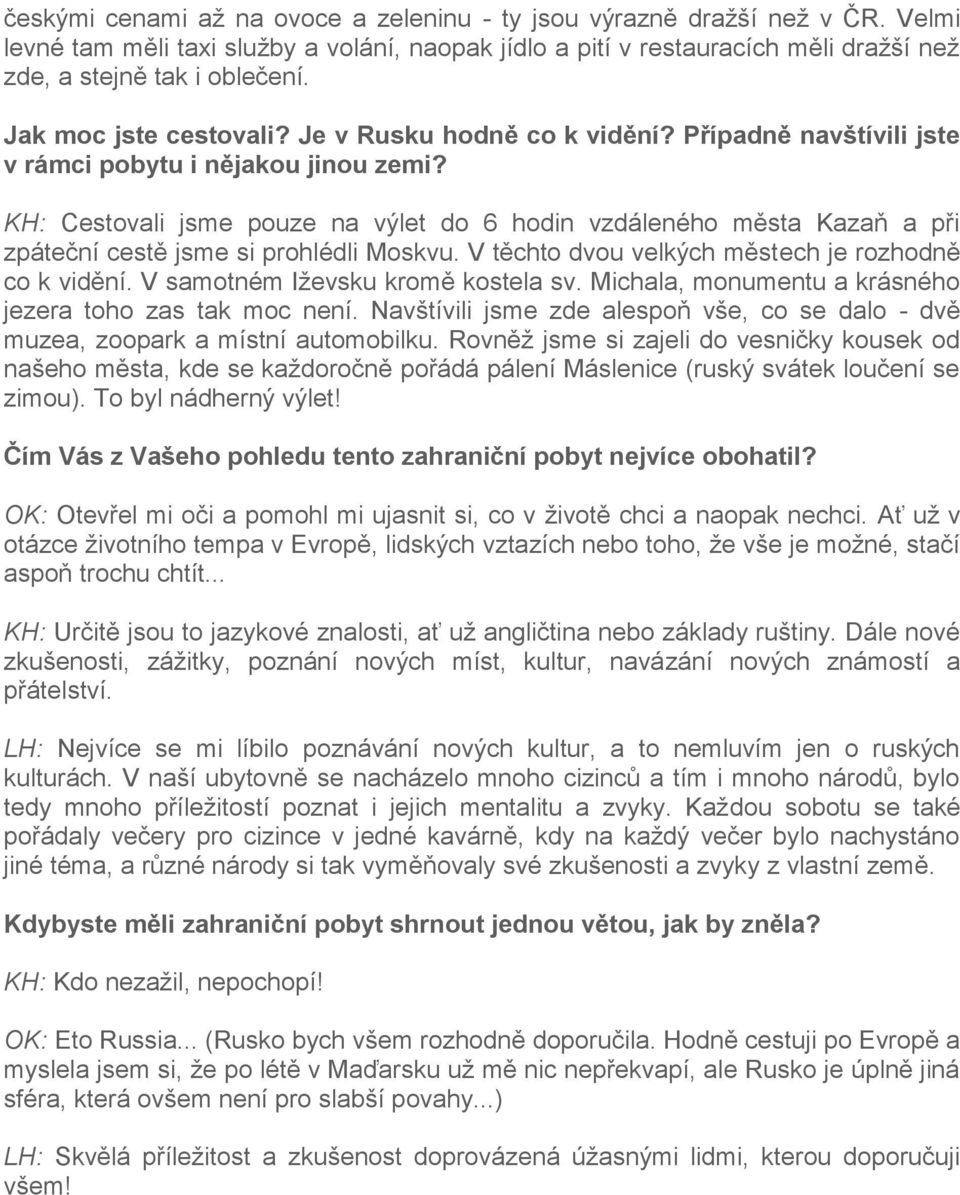 KH: Cestovali jsme pouze na výlet do 6 hodin vzdáleného města Kazaň a při zpáteční cestě jsme si prohlédli Moskvu. V těchto dvou velkých městech je rozhodně co k vidění.