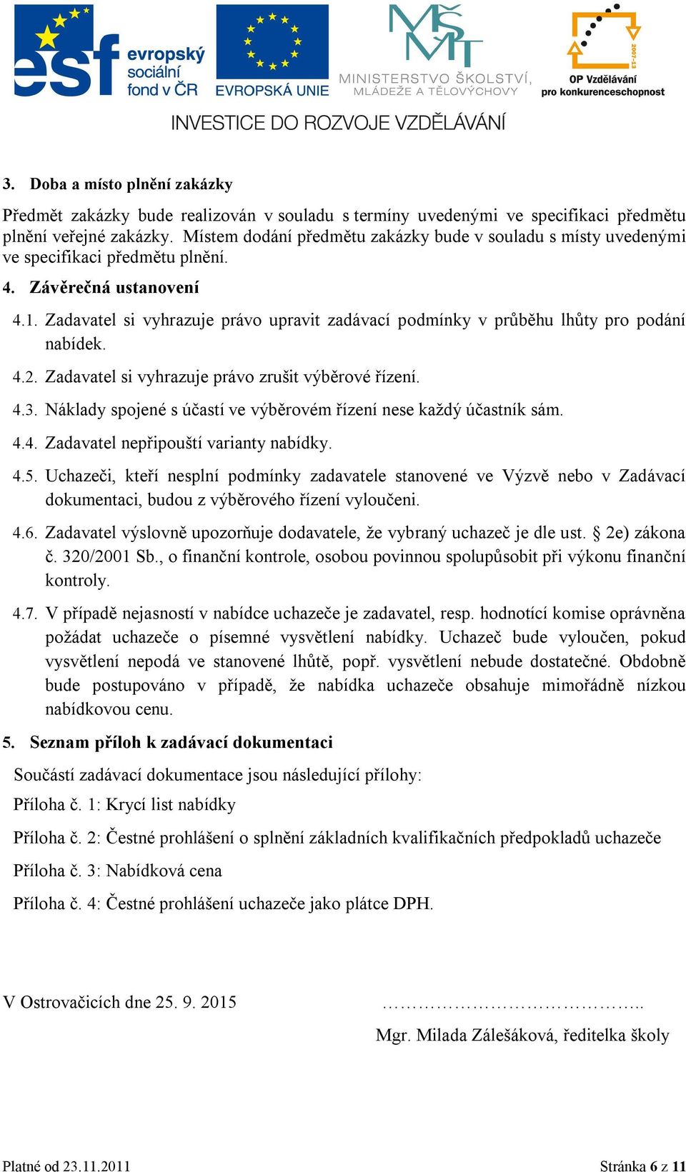 Zadavatel si vyhrazuje právo upravit zadávací podmínky v průběhu lhůty pro podání nabídek. 4.2. Zadavatel si vyhrazuje právo zrušit výběrové řízení. 4.3.