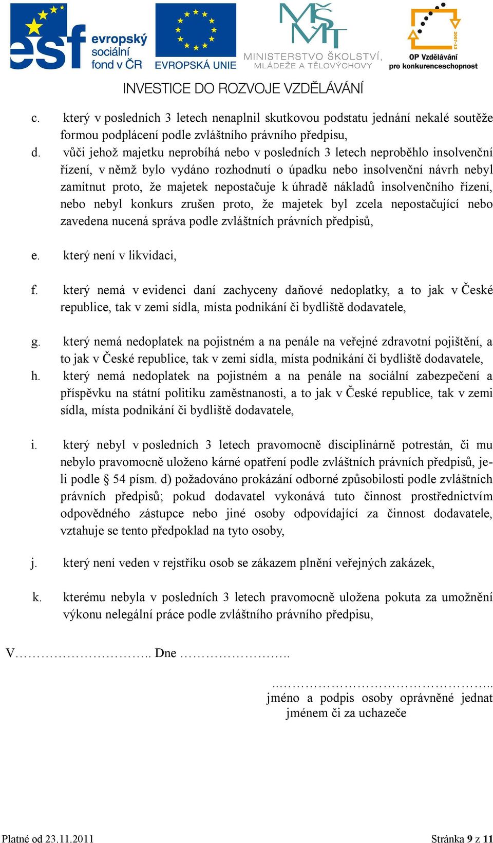 úhradě nákladů insolvenčního řízení, nebo nebyl konkurs zrušen proto, že majetek byl zcela nepostačující nebo zavedena nucená správa podle zvláštních právních předpisů, e. který není v likvidaci, f.