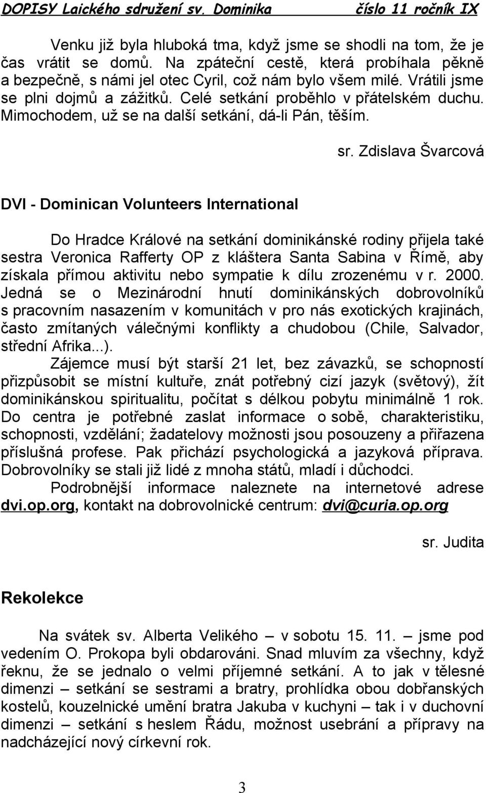 Zdislava Švarcová DVI - Dominican Volunteers International Do Hradce Králové na setkání dominikánské rodiny přijela také sestra Veronica Rafferty OP z kláštera Santa Sabina v Římě, aby získala přímou