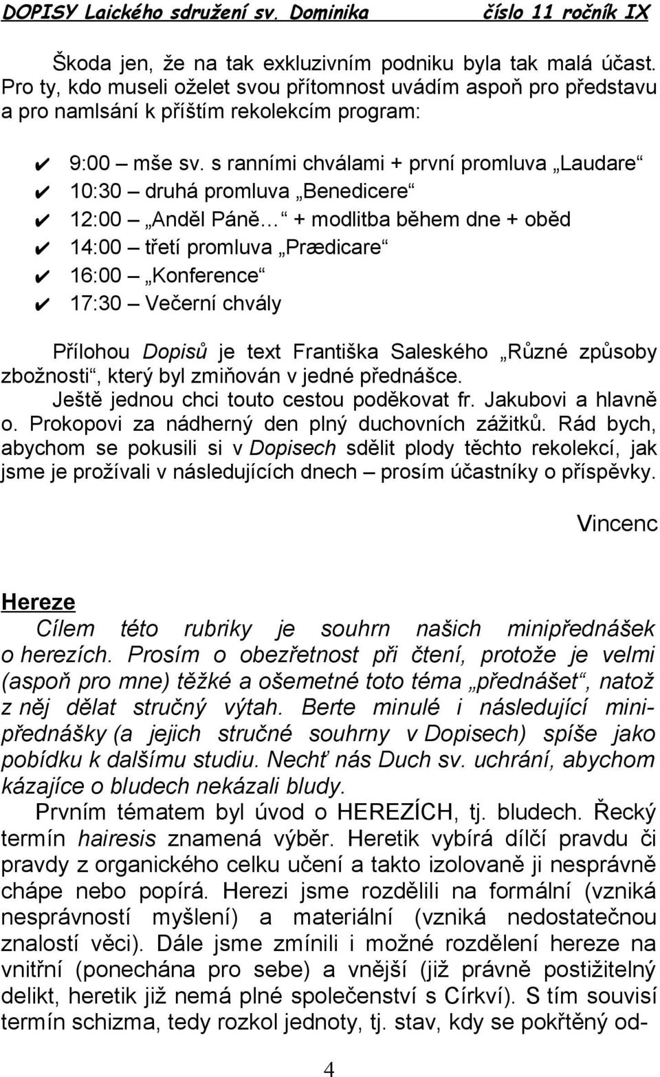 Dopisů je text Františka Saleského Různé způsoby zbožnosti, který byl zmiňován v jedné přednášce. Ještě jednou chci touto cestou poděkovat fr. Jakubovi a hlavně o.