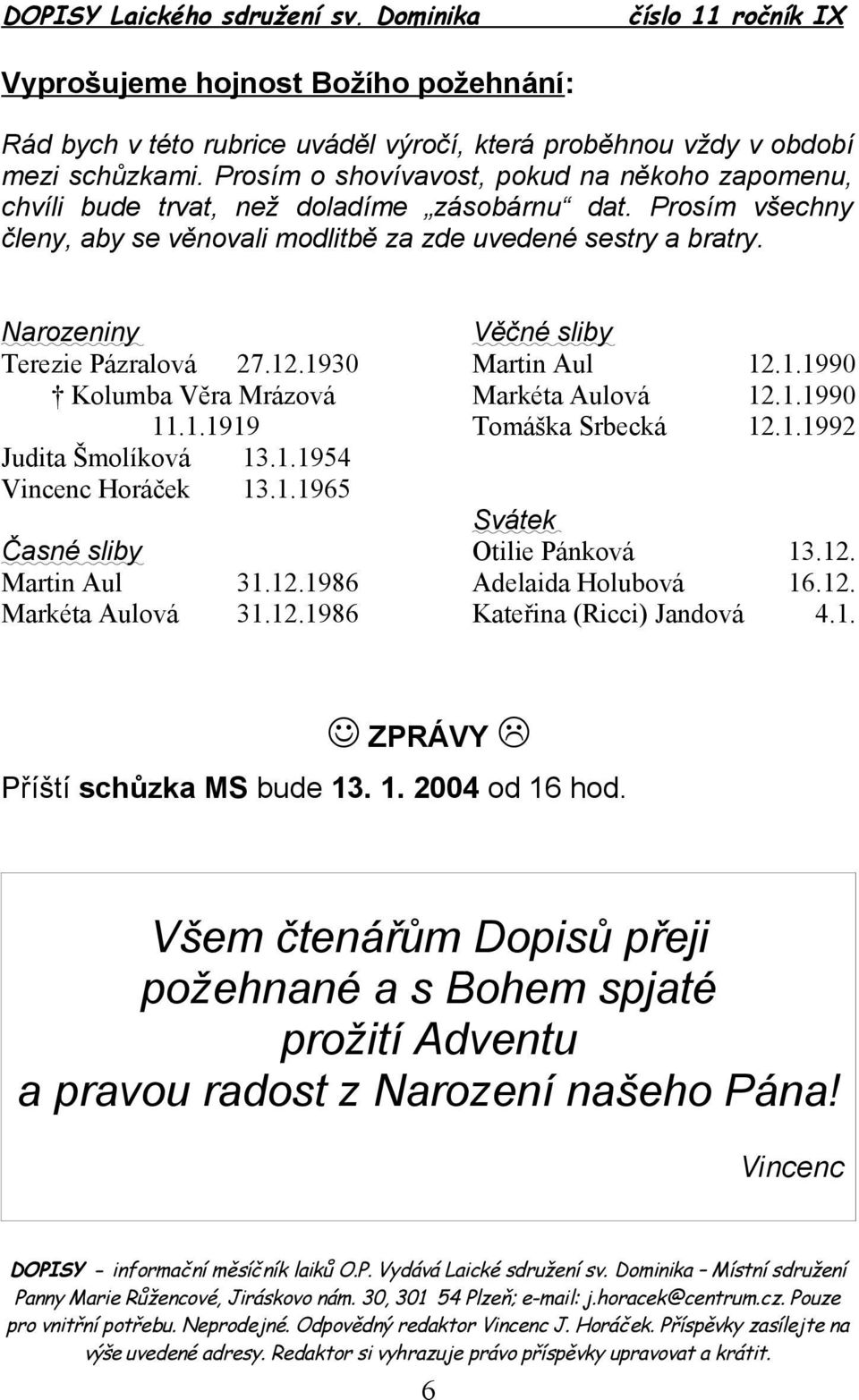 Narozeniny Terezie Pázralová 27.12.1930 Kolumba Věra Mrázová 11.1.1919 Judita Šmolíková 13.1.1954 Vincenc Horáček 13.1.1965 Časné sliby Martin Aul 31.12.1986 Markéta Aulová 31.12.1986 Věčné sliby Martin Aul 12.