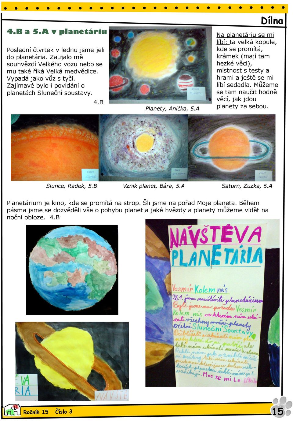 A Dílna Na planetáriu se mi líbí: ta velká kopule, kde se promítá, krámek (mají tam hezké věci), místnost s testy a hrami a ještě se mi líbí sedadla.