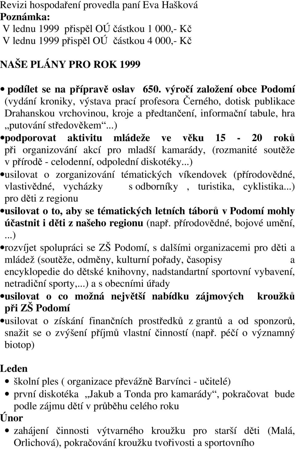 ..) podporovat aktivitu mládeže ve věku 15-20 roků při organizování akcí pro mladší kamarády, (rozmanité soutěže v přírodě - celodenní, odpolední diskotéky.