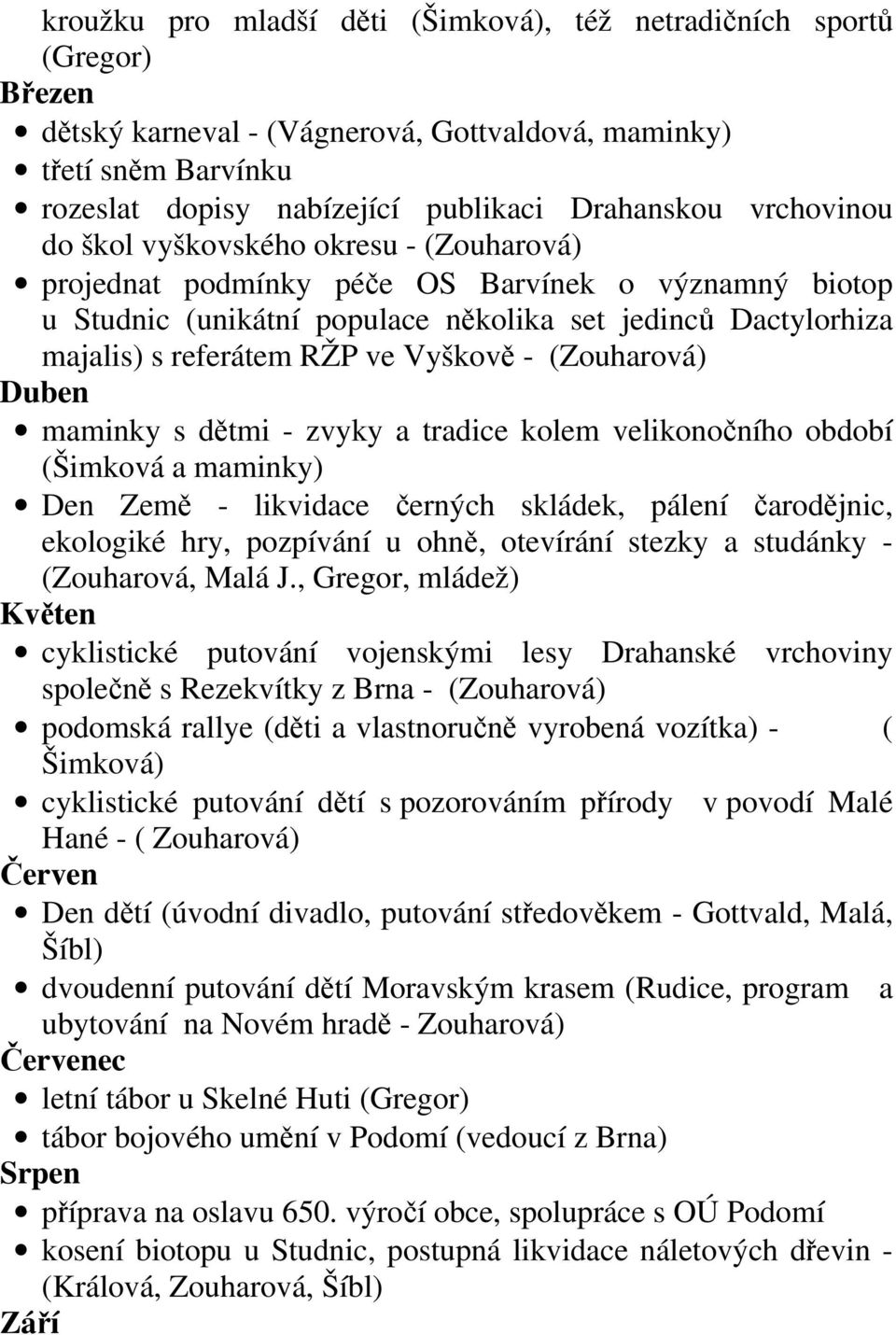 Vyškově - (Zouharová) Duben maminky s dětmi - zvyky a tradice kolem velikonočního období (Šimková a maminky) Den Země - likvidace černých skládek, pálení čarodějnic, ekologiké hry, pozpívání u ohně,