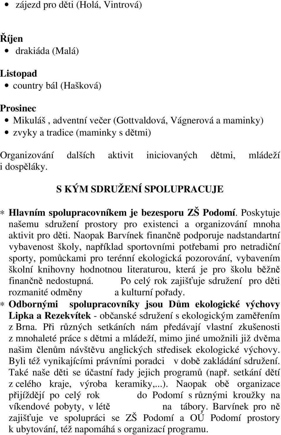 Poskytuje našemu sdružení prostory pro existenci a organizování mnoha aktivit pro děti.