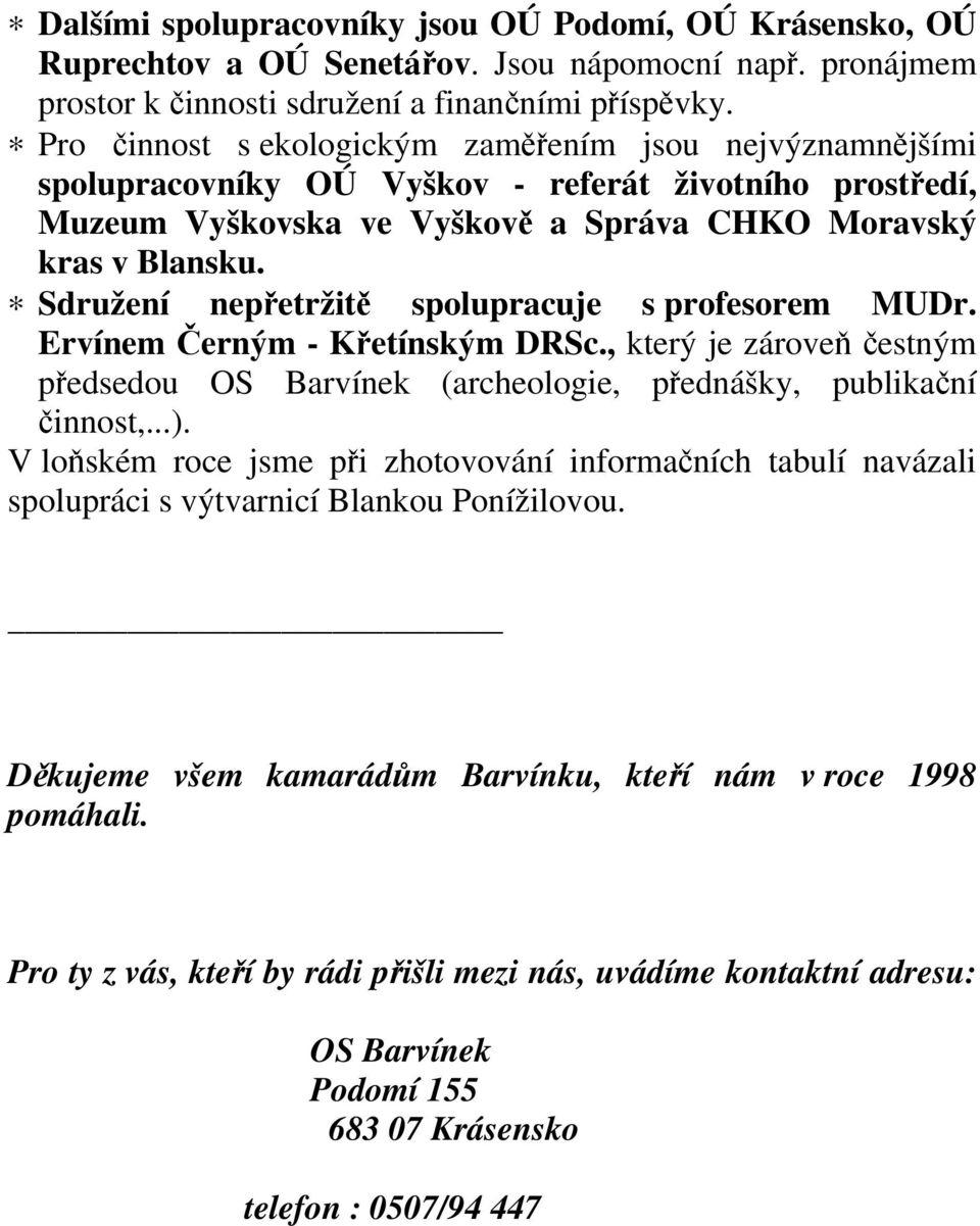 Sdružení nepřetržitě spolupracuje s profesorem MUDr. Ervínem Černým - Křetínským DRSc., který je zároveň čestným předsedou OS Barvínek (archeologie, přednášky, publikační činnost,...).