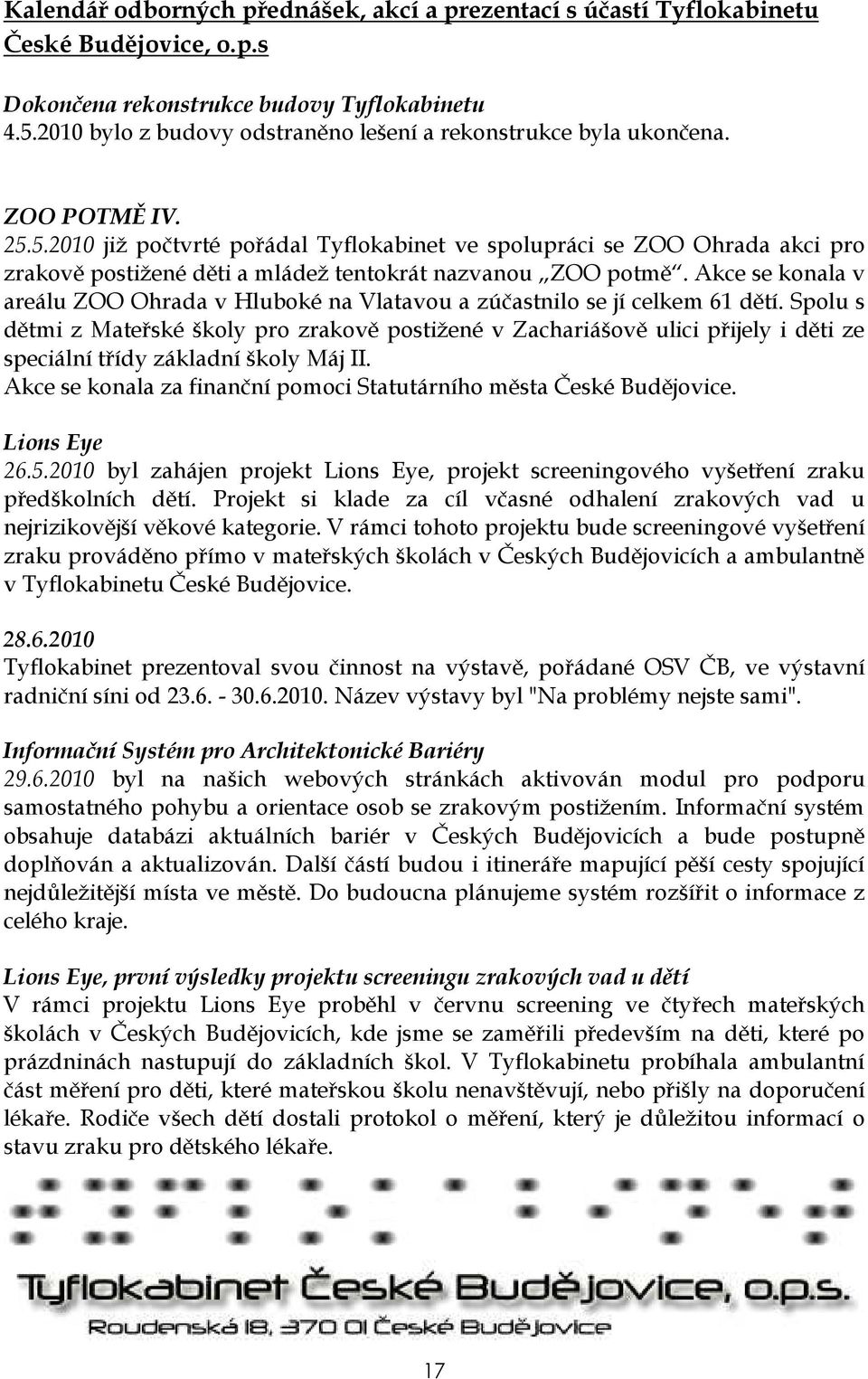 5.2010 již počtvrté pořádal Tyflokabinet ve spolupráci se ZOO Ohrada akci pro zrakově postižené děti a mládež tentokrát nazvanou ZOO potmě.