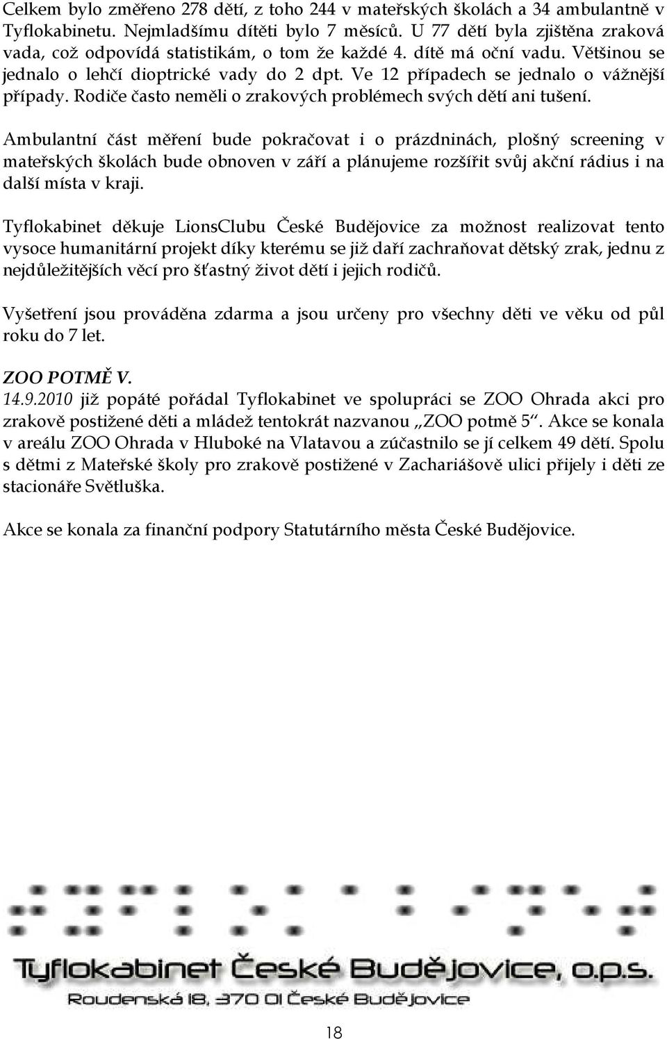 Ve 12 případech se jednalo o vážnější případy. Rodiče často neměli o zrakových problémech svých dětí ani tušení.