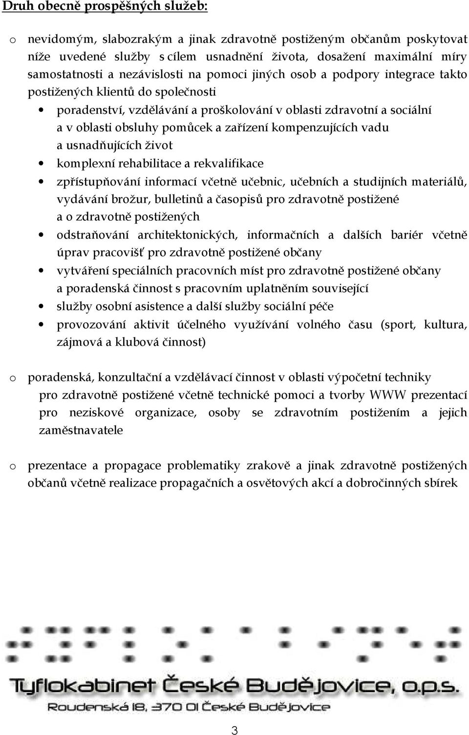 zařízení kompenzujících vadu a usnadňujících život komplexní rehabilitace a rekvalifikace zpřístupňování informací včetně učebnic, učebních a studijních materiálů, vydávání brožur, bulletinů a