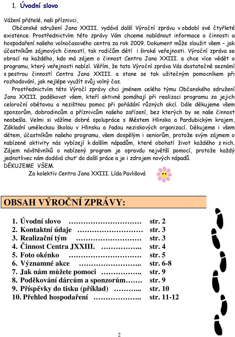 Dokument může sloužit všem jak účastníkům zájmových činností, tak rodičům dětí i široké veřejnosti. Výroční zpráva se obrací na každého, kdo má zájem o činnost Centra Jana XXIII.