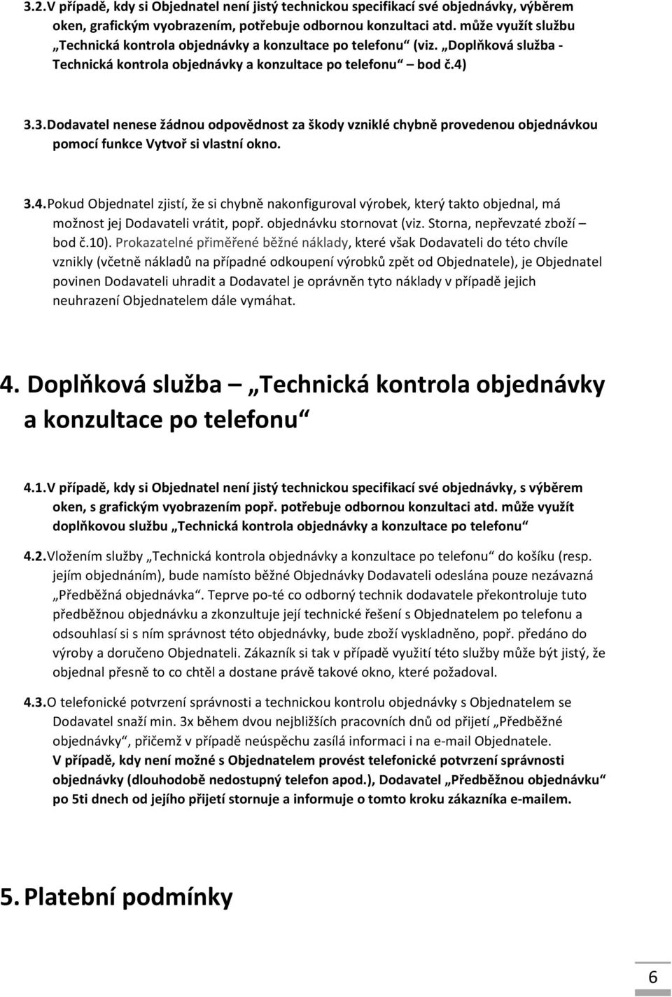 3. Dodavatel nenese žádnou odpovědnost za škody vzniklé chybně provedenou objednávkou pomocí funkce Vytvoř si vlastní okno. 3.4.