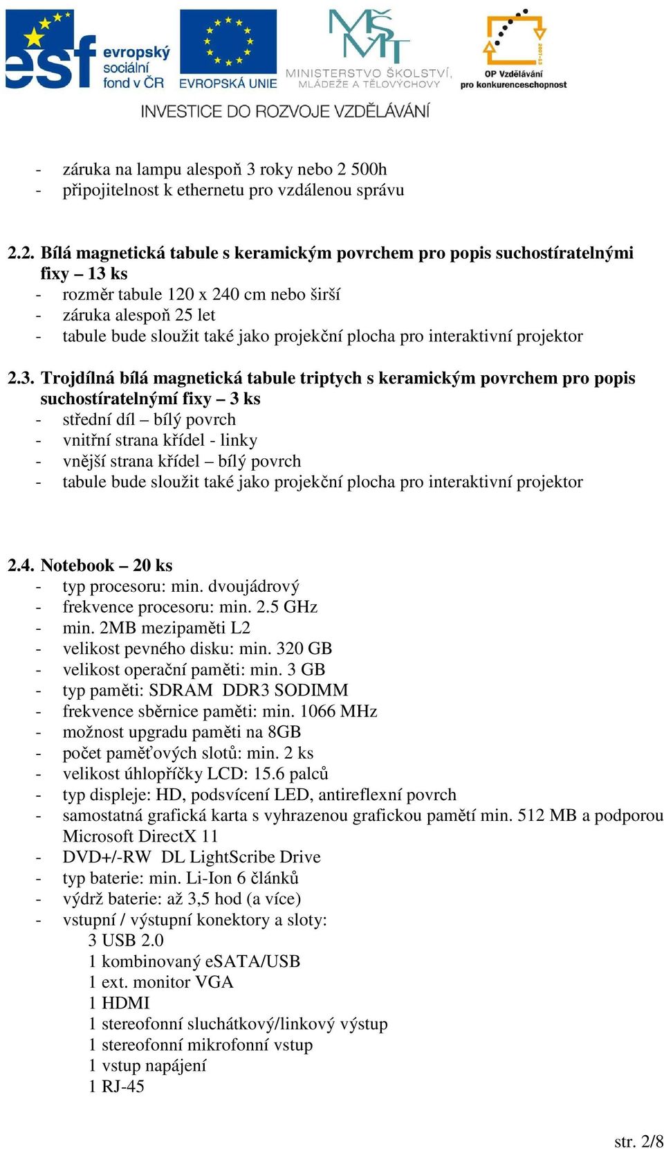 2. Bílá magnetická tabule s keramickým povrchem pro popis suchostíratelnými fixy 13 ks - rozměr tabule 120 x 240 cm nebo širší - záruka alespoň 25 let - tabule bude sloužit také jako projekční plocha