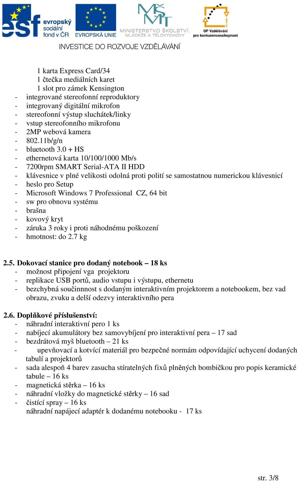 0 + HS - ethernetová karta 10/100/1000 Mb/s - 7200rpm SMART Serial-ATA II HDD - klávesnice v plné velikosti odolná proti polití se samostatnou numerickou klávesnicí - heslo pro Setup - Microsoft