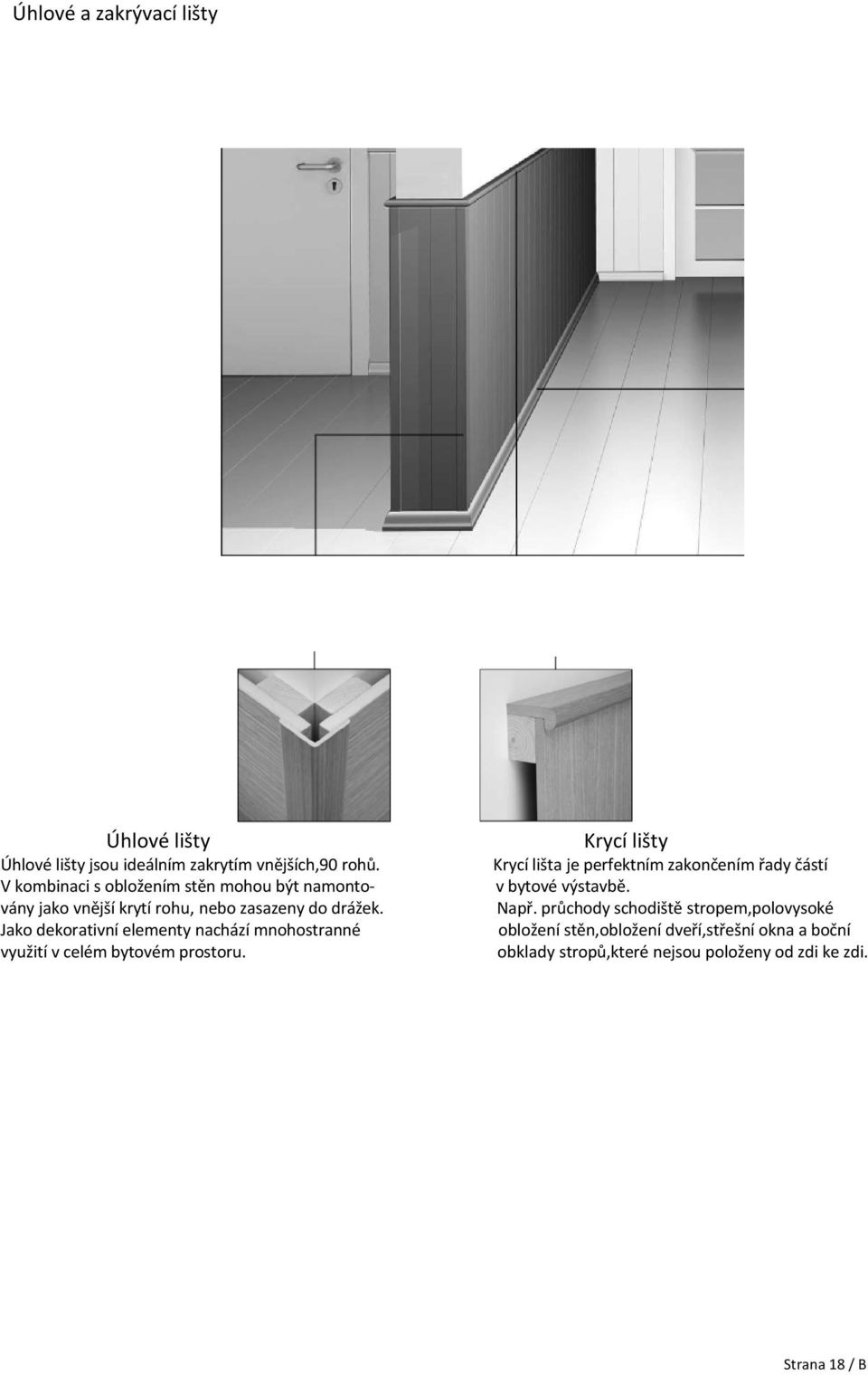Jako dekorativná elementy nachäzá mnohostrannö využitá v celöm bytovöm prostoru.