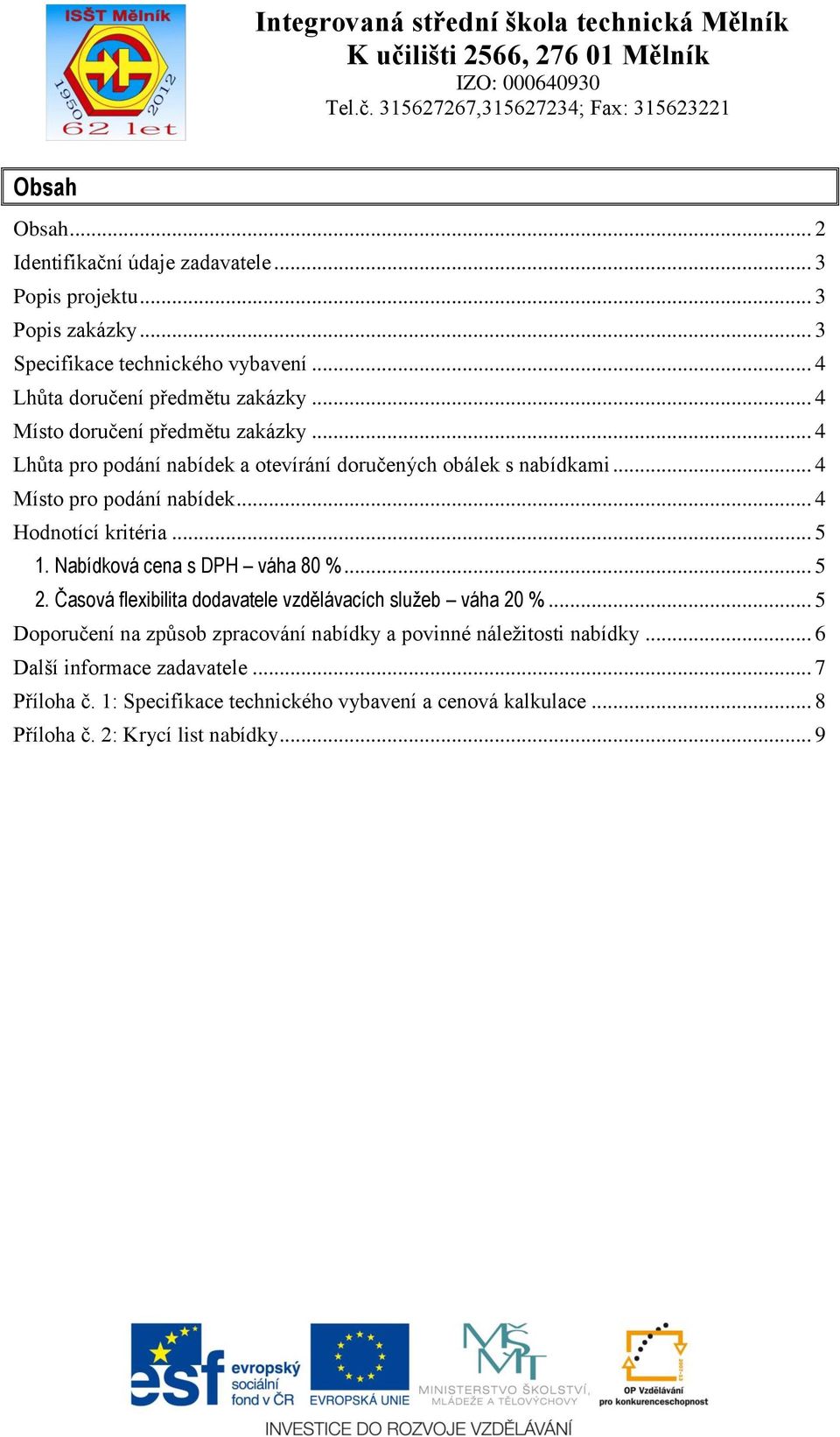 .. 5 1. Nabídková cena s DPH váha 80 %... 5 2. Časová flexibilita dodavatele vzdělávacích služeb váha 20 %.