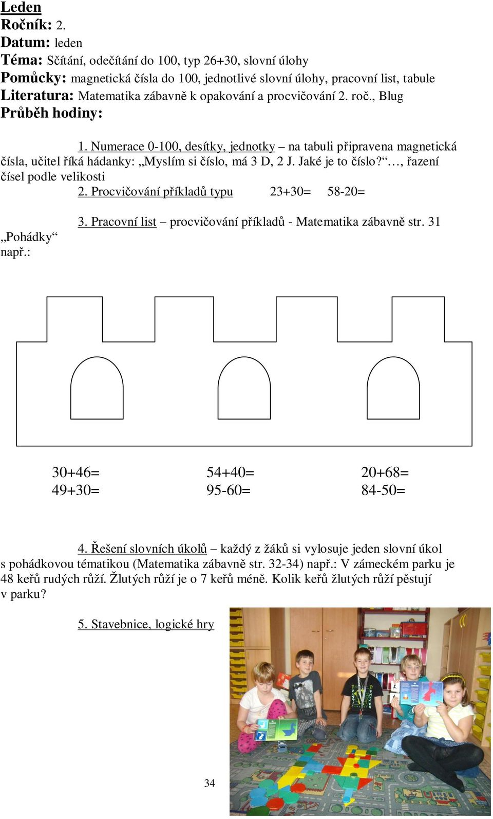 ování 2. ro., Blug Pr h hodiny: 1. Numerace 0-100, desítky, jednotky na tabuli p ipravena magnetická ísla, u itel íká hádanky: Myslím si íslo, má 3 D, 2 J. Jaké je to íslo?